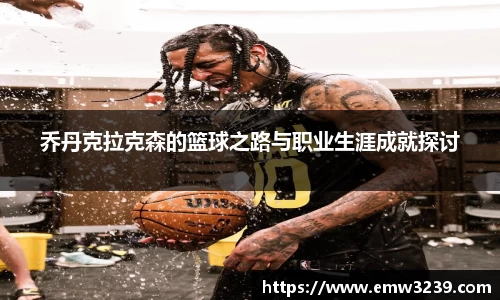 乔丹克拉克森的篮球之路与职业生涯成就探讨